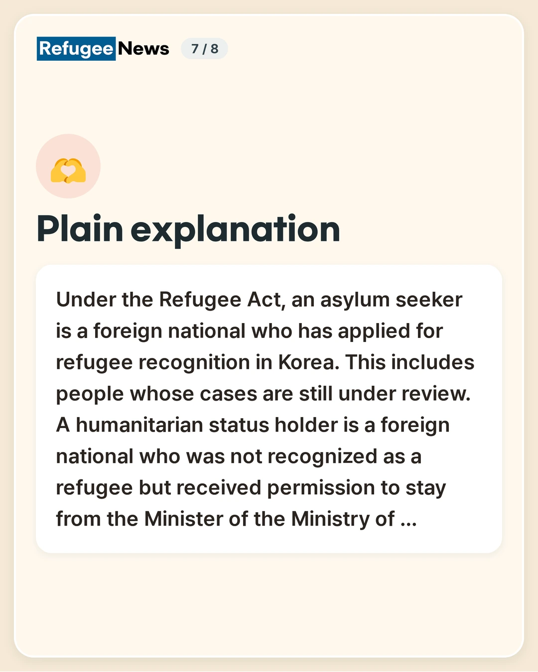 Plain explanation Under the Refugee Act, an asylum seeker is a foreign national who has applied for refugee recognition in Korea. This includes people whose cases are still under review. A humanitarian status holder is a foreign national who was not recognized as a refugee but received permission to stay from the Minister of the Ministry of …